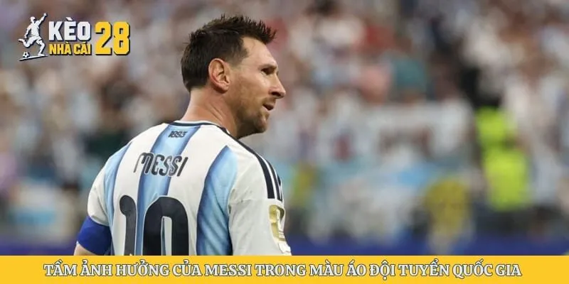 Tầm ảnh hưởng của Messi trong màu áo đội tuyển quốc gia 